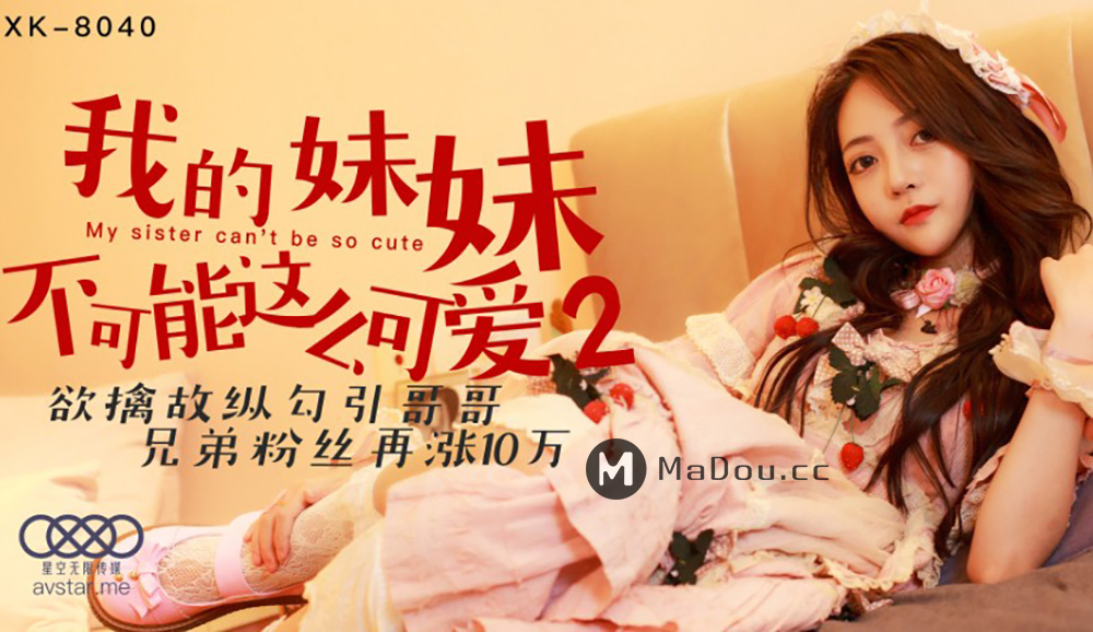 强国AV – 星空传媒 – XK8040 – 我的妹妹不可能这么可爱2 穆娜