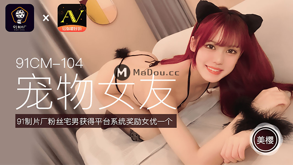 强国AV – 果冻传媒 – 91CM-104 – 宠物女友 美樱
