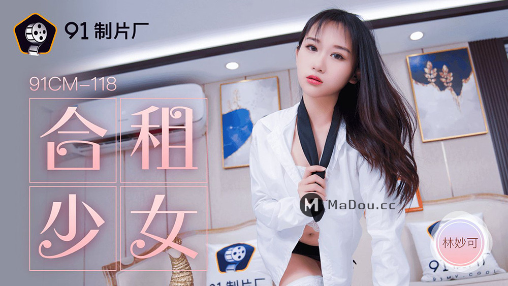 强国AV – 果冻传媒 – 91CM-118 – 合租的女生 林妙可