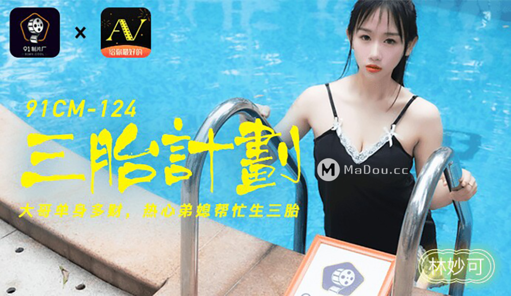 强国AV – 果冻传媒 – 91CM-124 – 三胎计划 林妙可