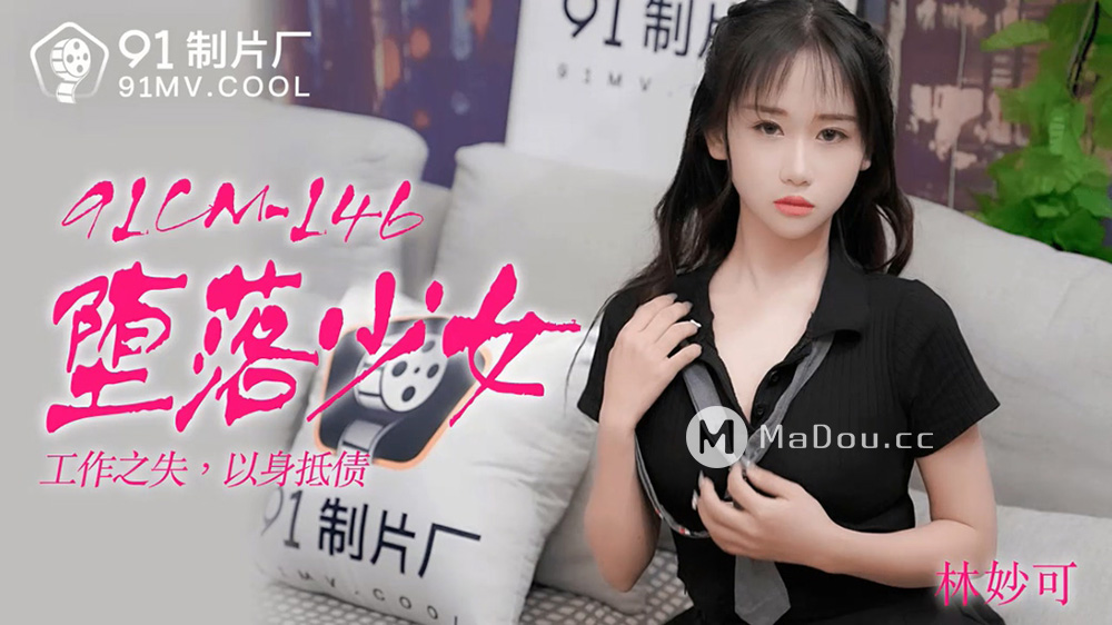 强国AV – 果冻传媒 – 91CM-146 – 堕落少女 林妙可