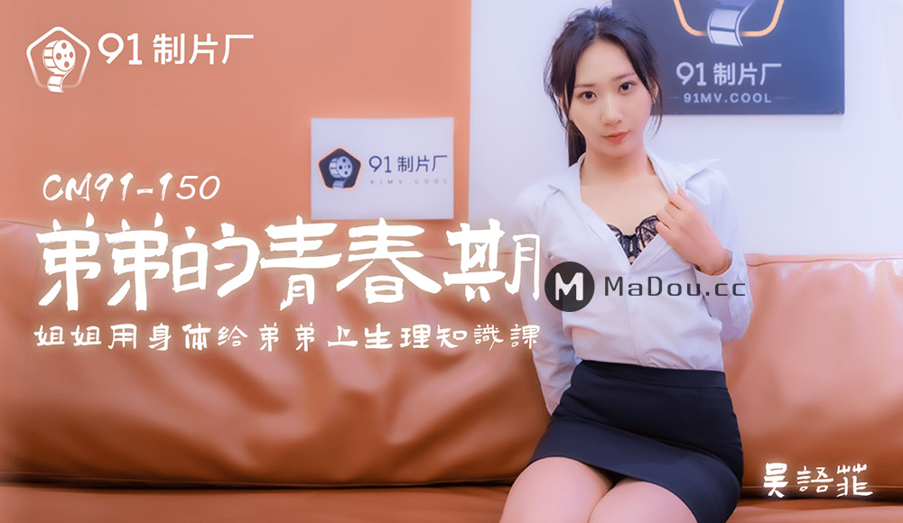 强国AV – 果冻传媒 – 91CM-150 – 弟弟的青春期 吴语菲