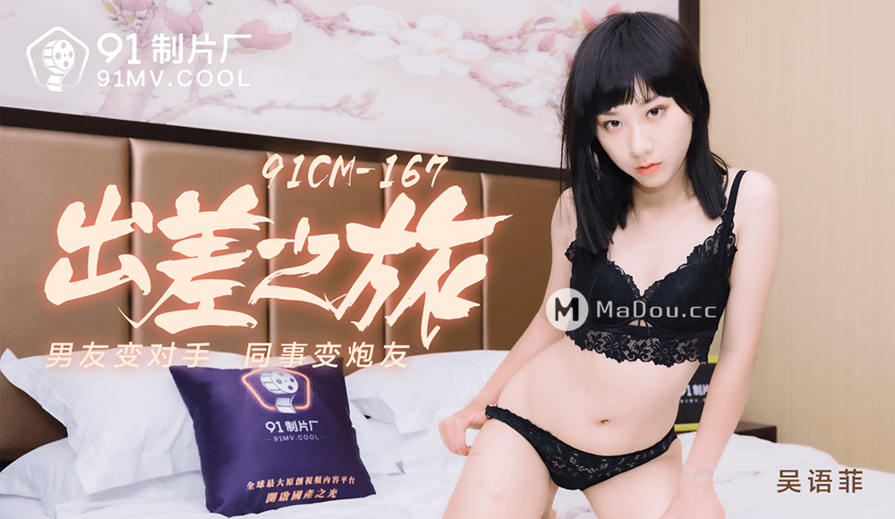 强国AV – 果冻传媒 – 91CM-167 – 出差之旅 吴语菲