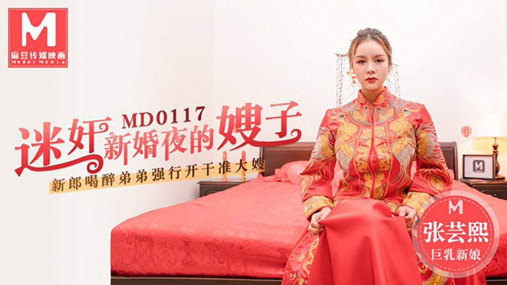 强国AV – 麻豆传媒 – MD0117 – 迷奸新婚夜的嫂子 张芸熙